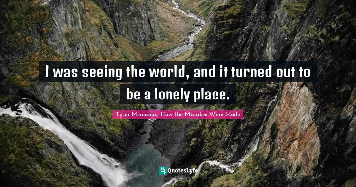 I was seeing the world, and it turned out to be a lonely place.