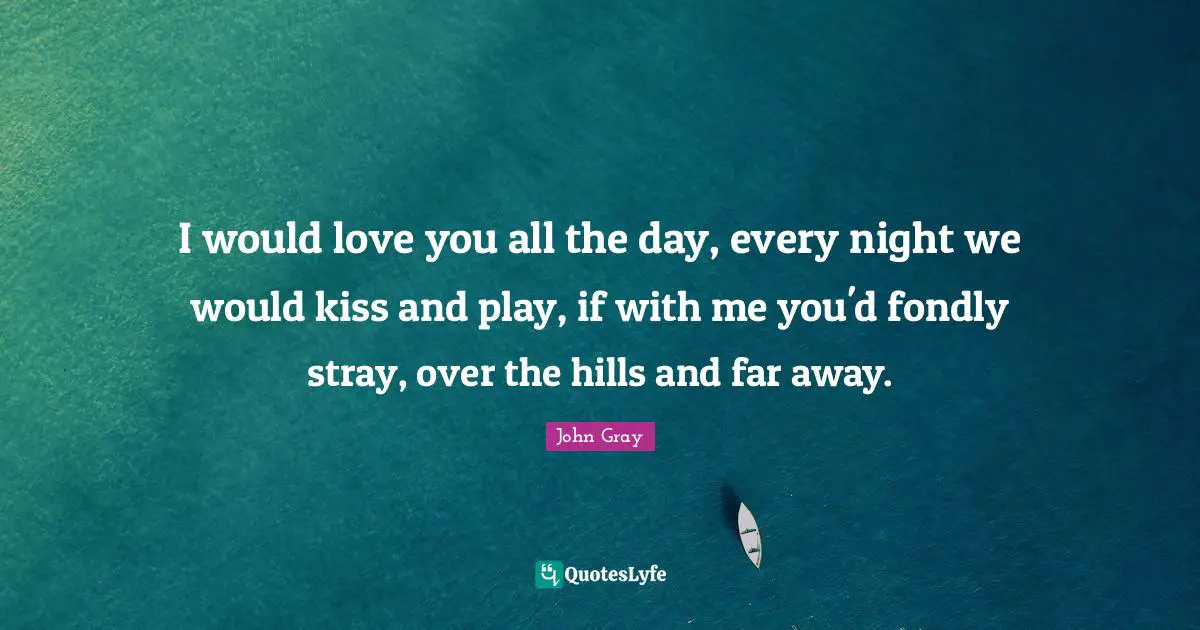I would love you all the day, every night we would kiss and play, if with me you'd fondly stray, over the hills and far away.