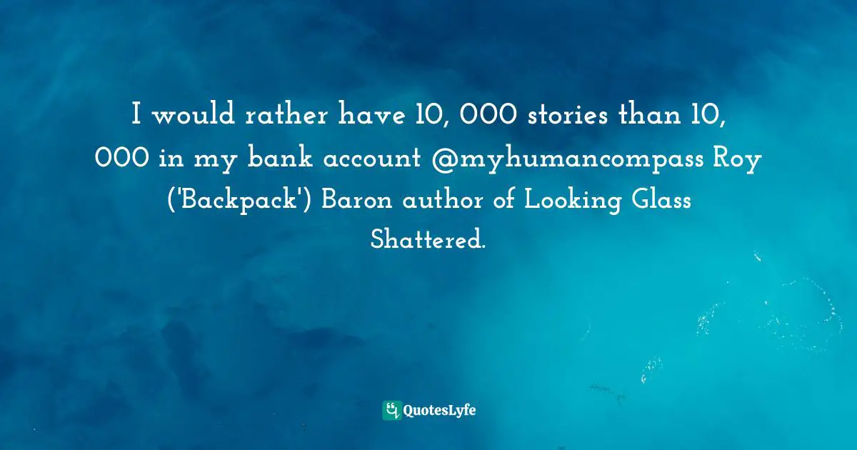 Commando Quotes: "I would rather have 10, 000 stories than 10, 000 in my bank account @myhumancompass Roy ('Backpack') Baron author of Looking Glass Shattered."
