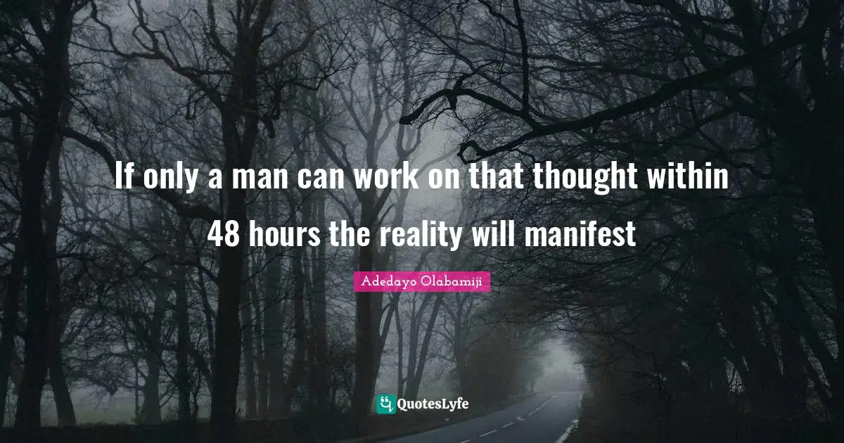 If only a man can work on that thought within 48 hours the reality will manifest