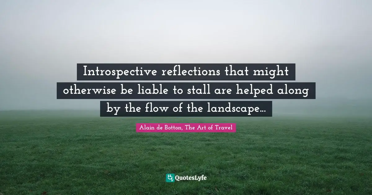 Introspective reflections that might otherwise be liable to stall are helped along by the flow of the landscape...