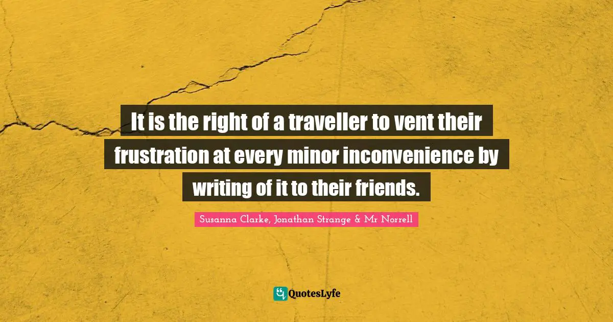 It is the right of a traveller to vent their frustration at every minor inconvenience by writing of it to their friends.