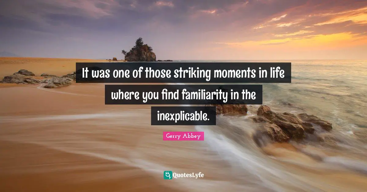 It was one of those striking moments in life where you find familiarity in the inexplicable.