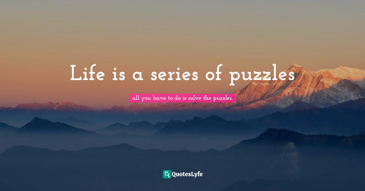 Life is a series of puzzles