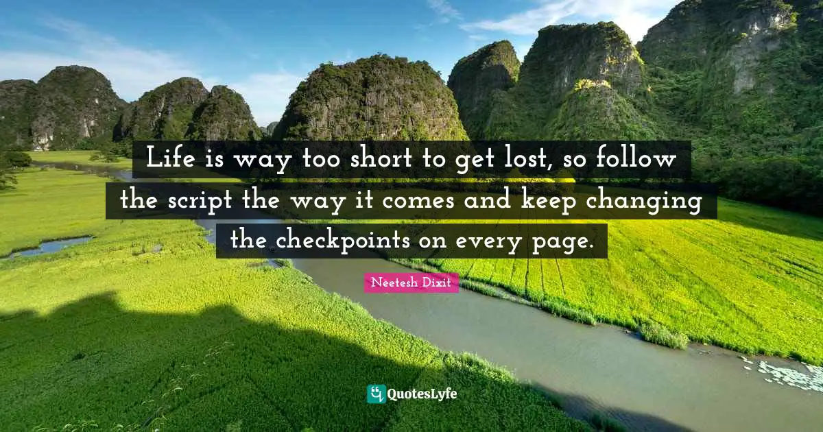 Life is way too short to get lost, so follow the script the way it comes and keep changing the checkpoints on every page.