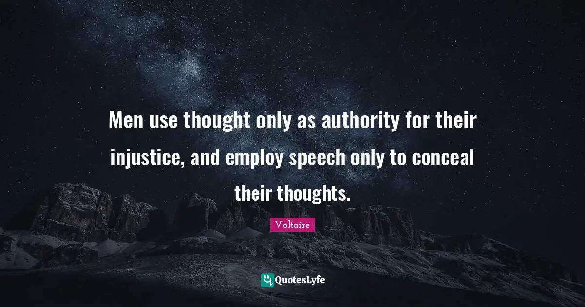 Men use thought only as authority for their injustice, and employ speech only to conceal their thoughts.