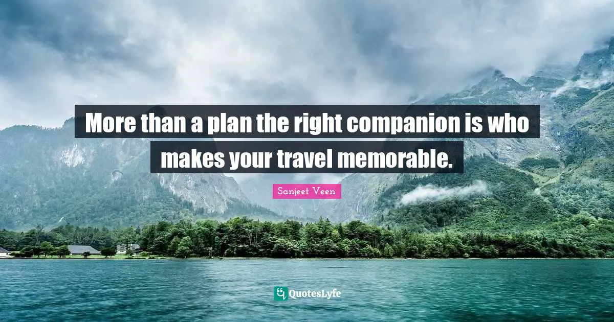 Sanjeet Veen Quotes: "More than a plan the right companion is who makes your travel memorable."