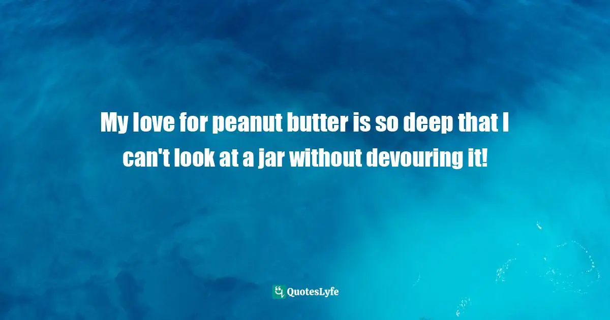 My love for peanut butter is so deep that I can't look at a jar without devouring it!