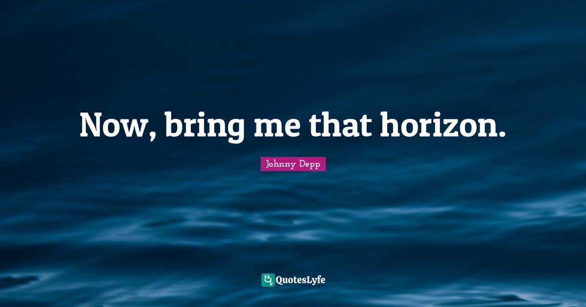 Now, bring me that horizon.