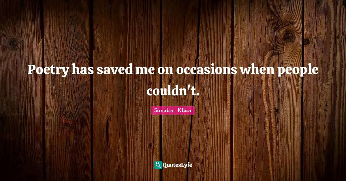 Poetry has saved me on occasions when people couldn't.