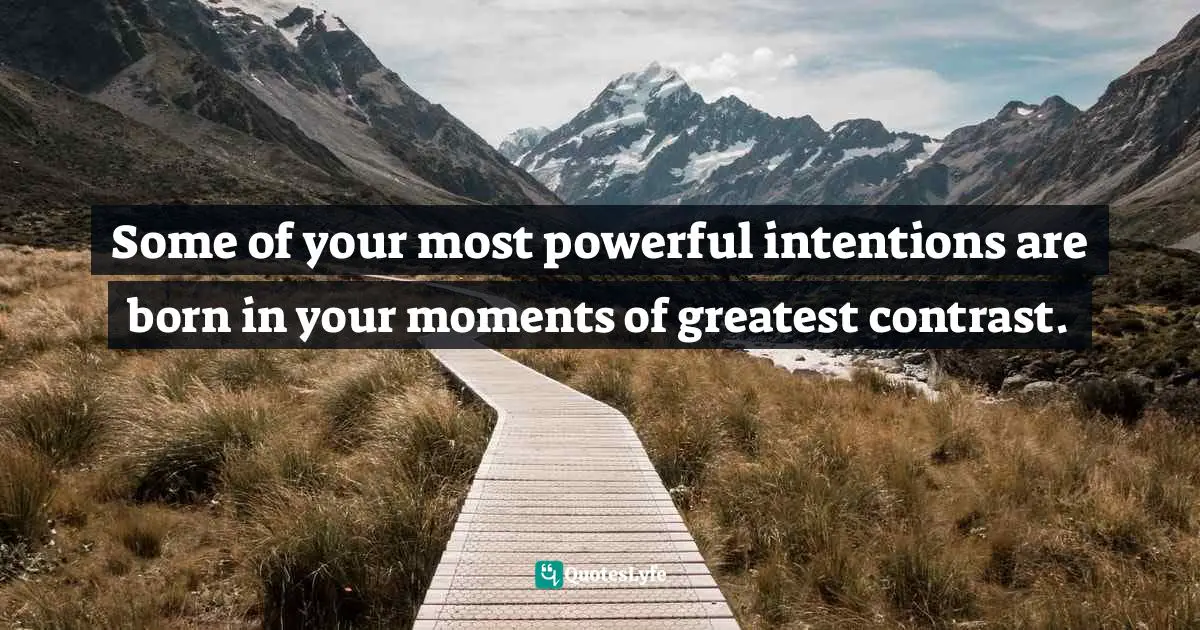 Michael Thomas Sunnarborg, The White Box Club Handbook: Simple Tools For Career Transition Quotes: "Some of your most powerful intentions are born in your moments of greatest contrast."