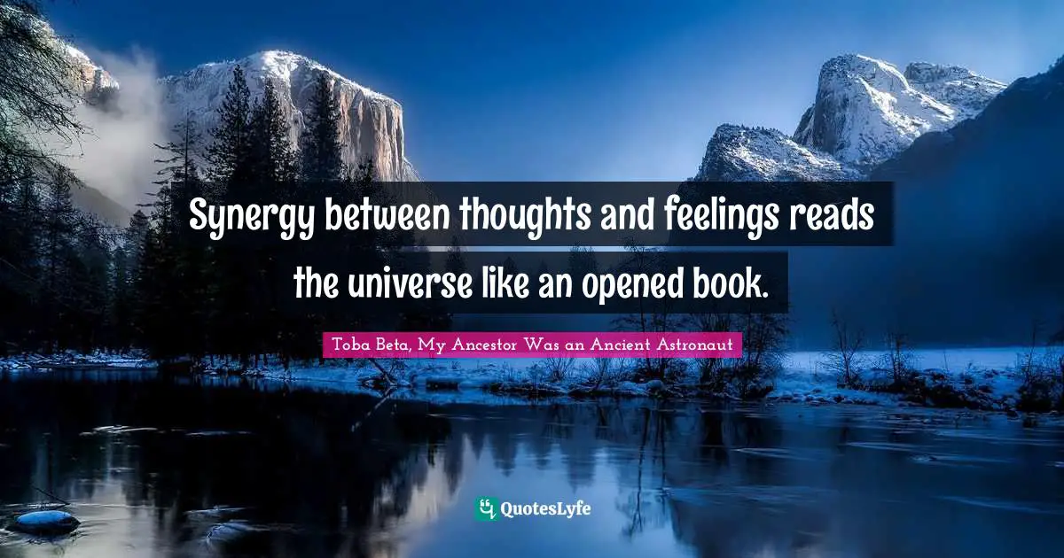 Synergy between thoughts and feelings reads the universe like an opened book.