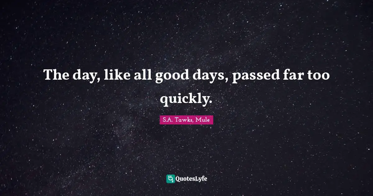 S.A. Tawks, Mule Quotes: "The day, like all good days, passed far too quickly."