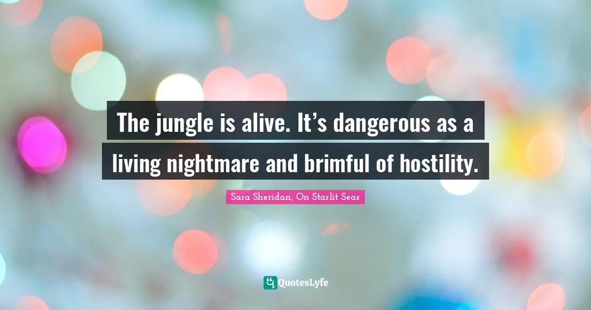 The jungle is alive. It’s dangerous as a living nightmare and brimful of hostility.