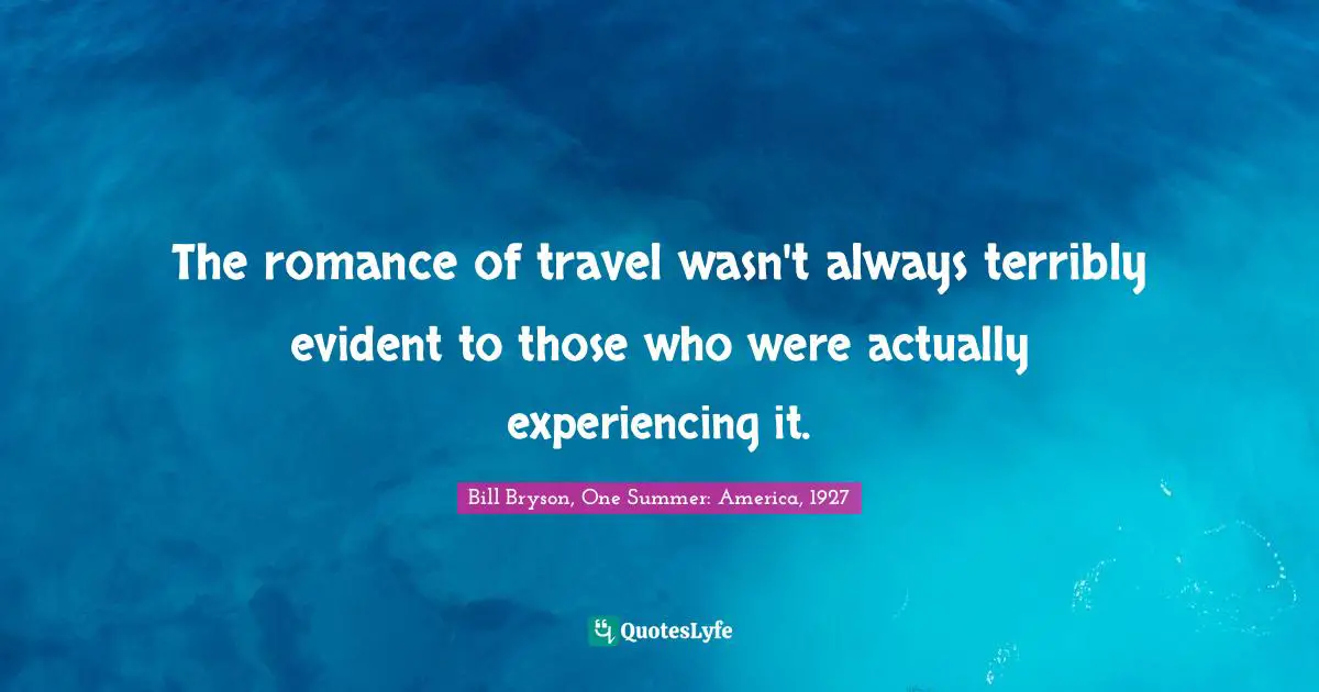 The romance of travel wasn't always terribly evident to those who were actually experiencing it.