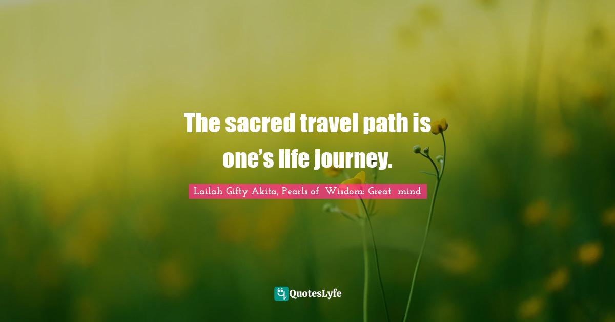 The sacred travel path is one’s life journey.