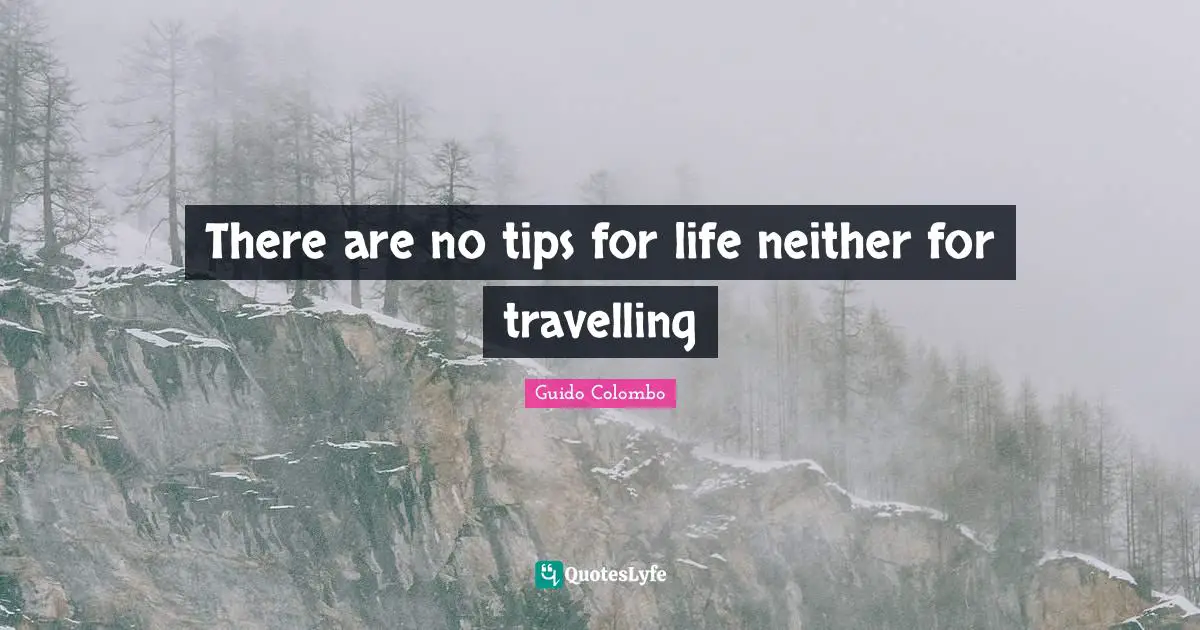 There are no tips for life neither for travelling