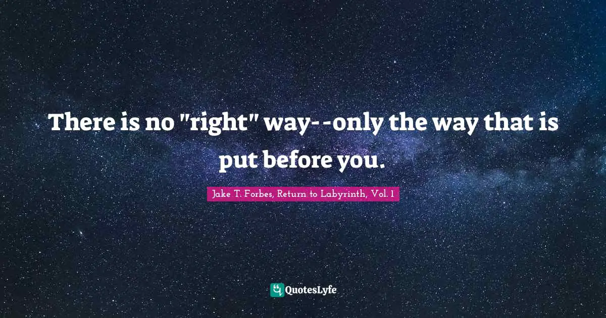 There is no "right" way--only the way that is put before you.