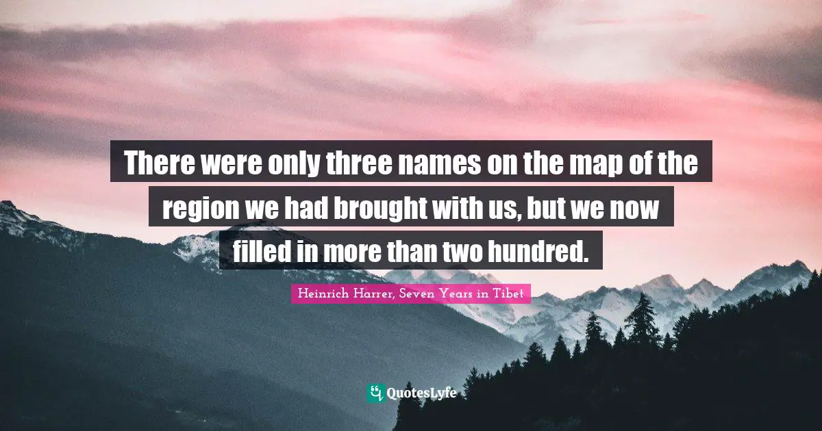 Tibet Quotes: "There were only three names on the map of the region we had brought with us, but we now filled in more than two hundred."