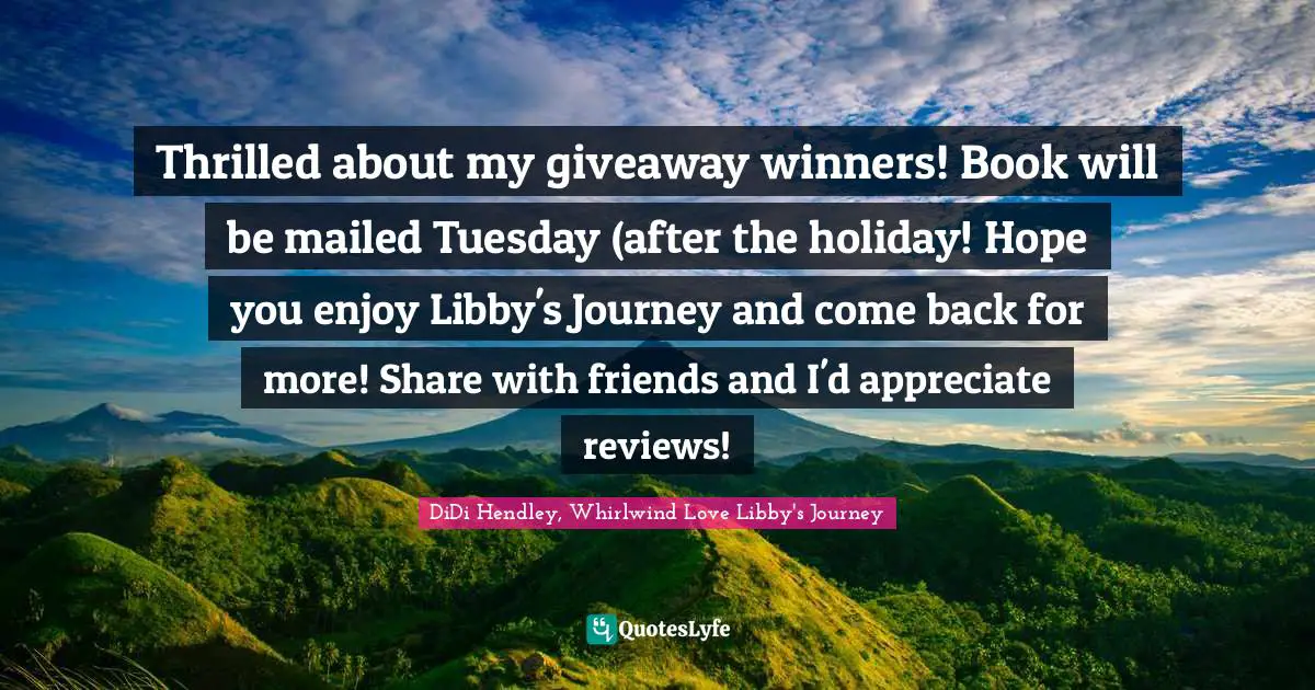 Thrilled about my giveaway winners! Book will be mailed Tuesday (after the holiday! Hope you enjoy Libby's Journey and come back for more! Share with friends and I'd appreciate reviews!