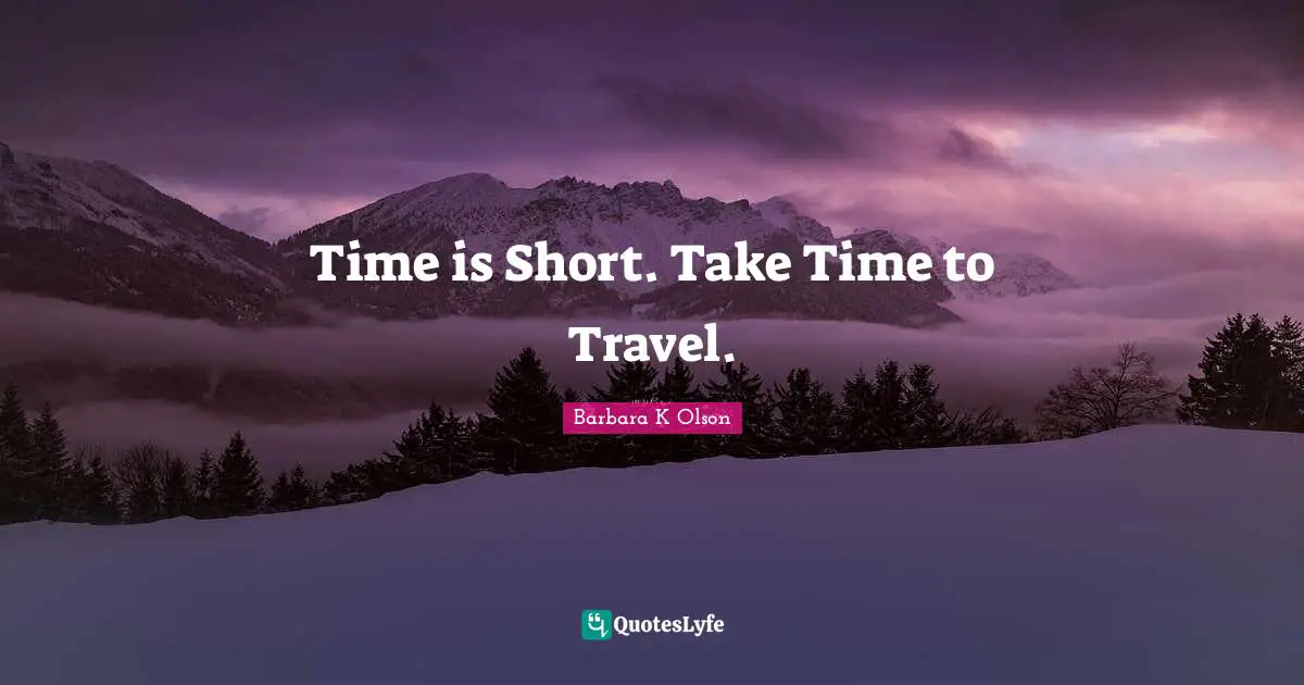 Time is Short. Take Time to Travel.