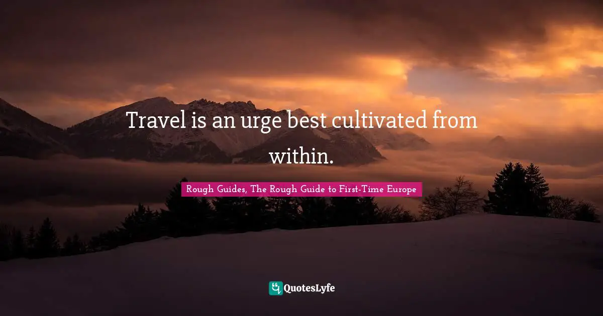 Travel is an urge best cultivated from within.