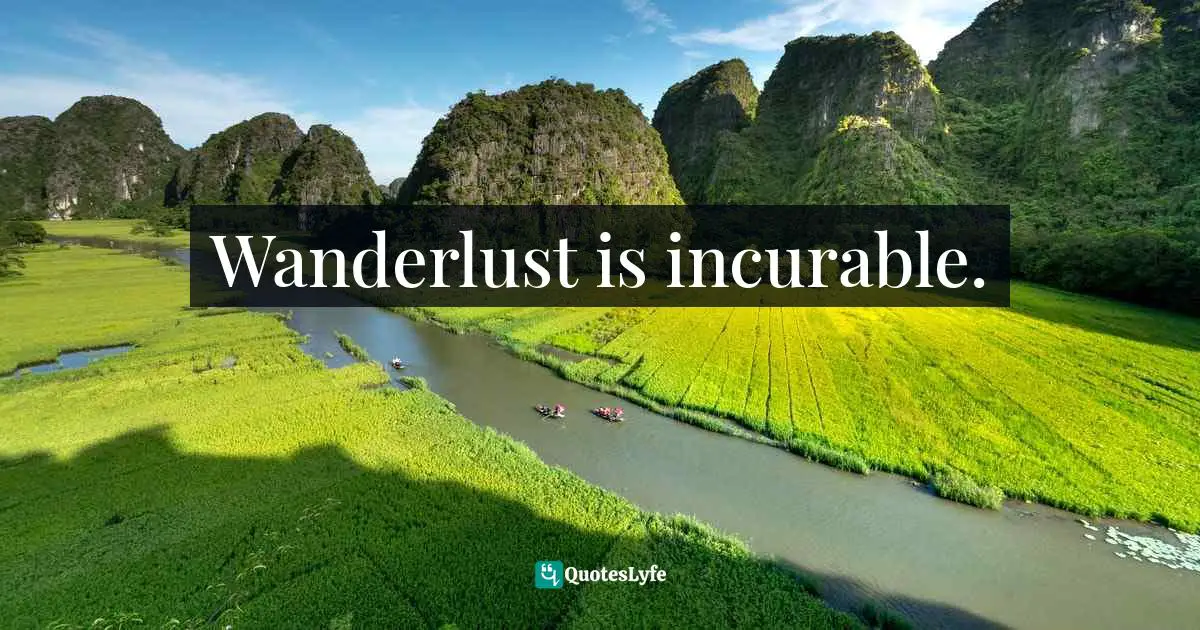 Wanderlust is incurable.