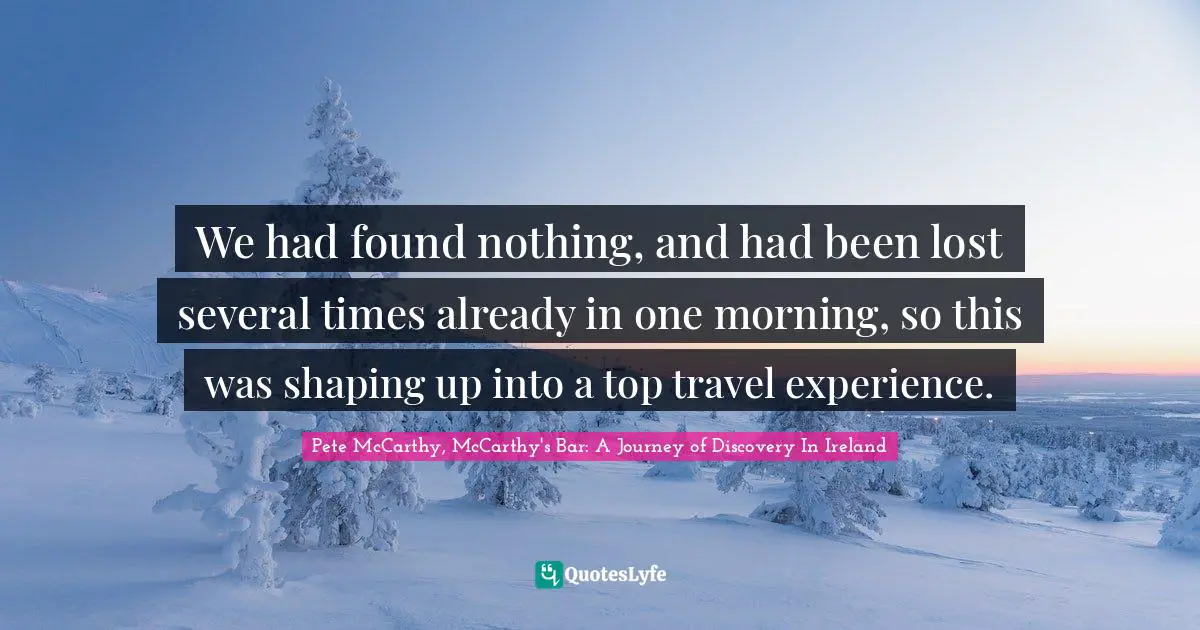 We had found nothing, and had been lost several times already in one morning, so this was shaping up into a top travel experience.