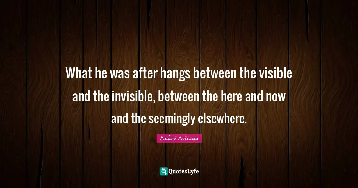 What he was after hangs between the visible and the invisible, between the here and now and the seemingly elsewhere.