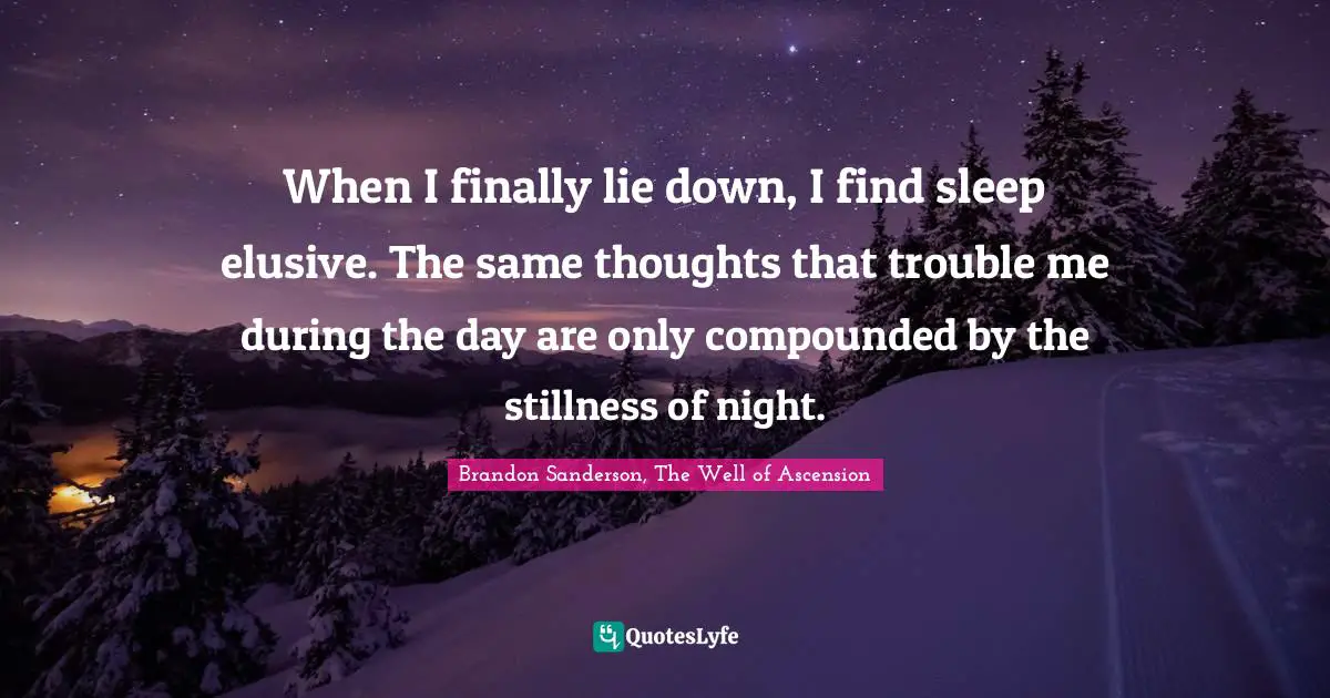 When I finally lie down, I find sleep elusive. The same thoughts that trouble me during the day are only compounded by the stillness of night.