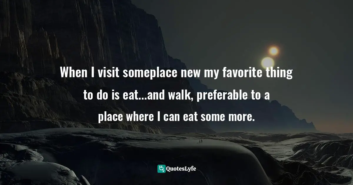 When I visit someplace new my favorite thing to do is eat...and walk, preferable to a place where I can eat some more.