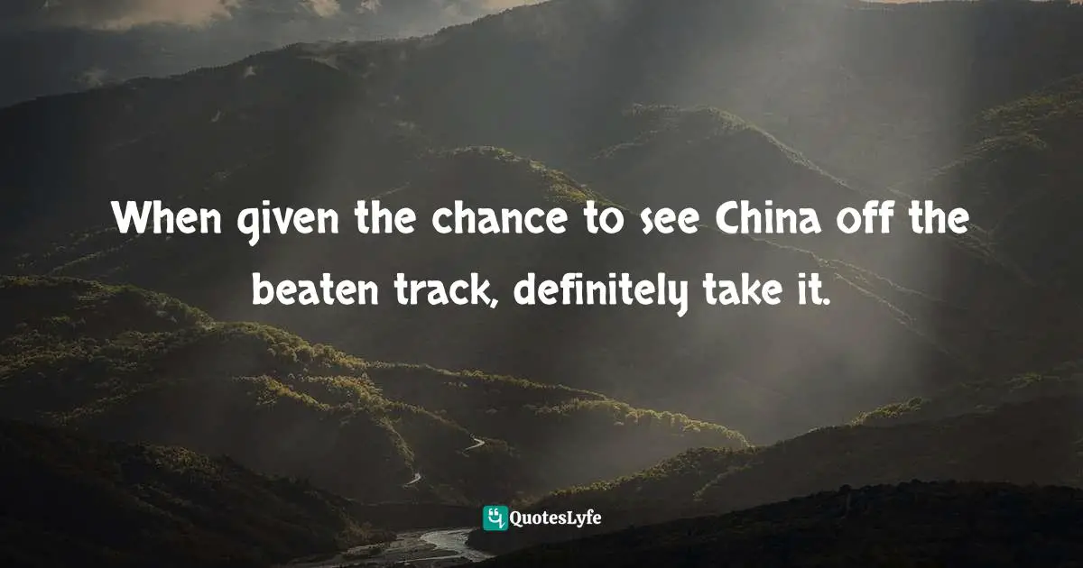 When given the chance to see China off the beaten track, definitely take it.