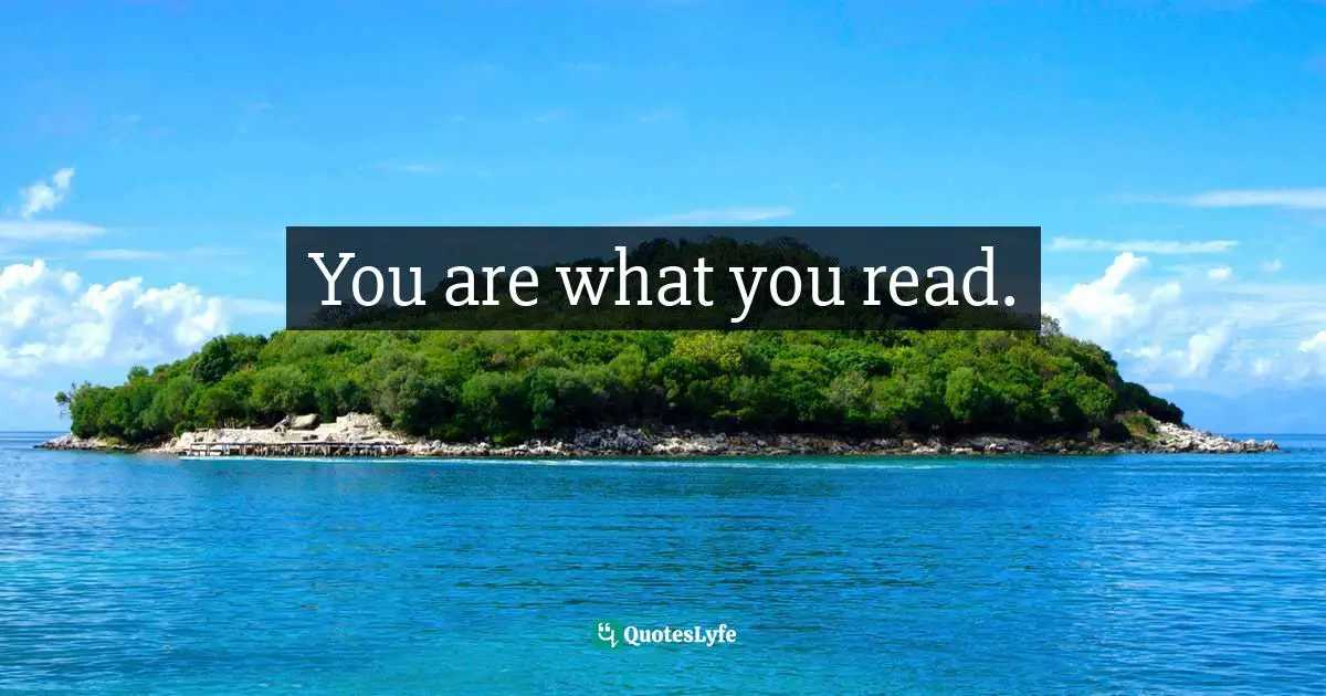 Senior Quotes: "You are what you read."