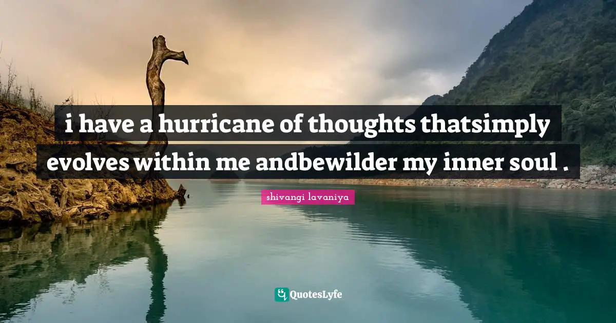 The Hurricane Quotes: "i have a hurricane of thoughts thatsimply evolves within me andbewilder my inner soul ."