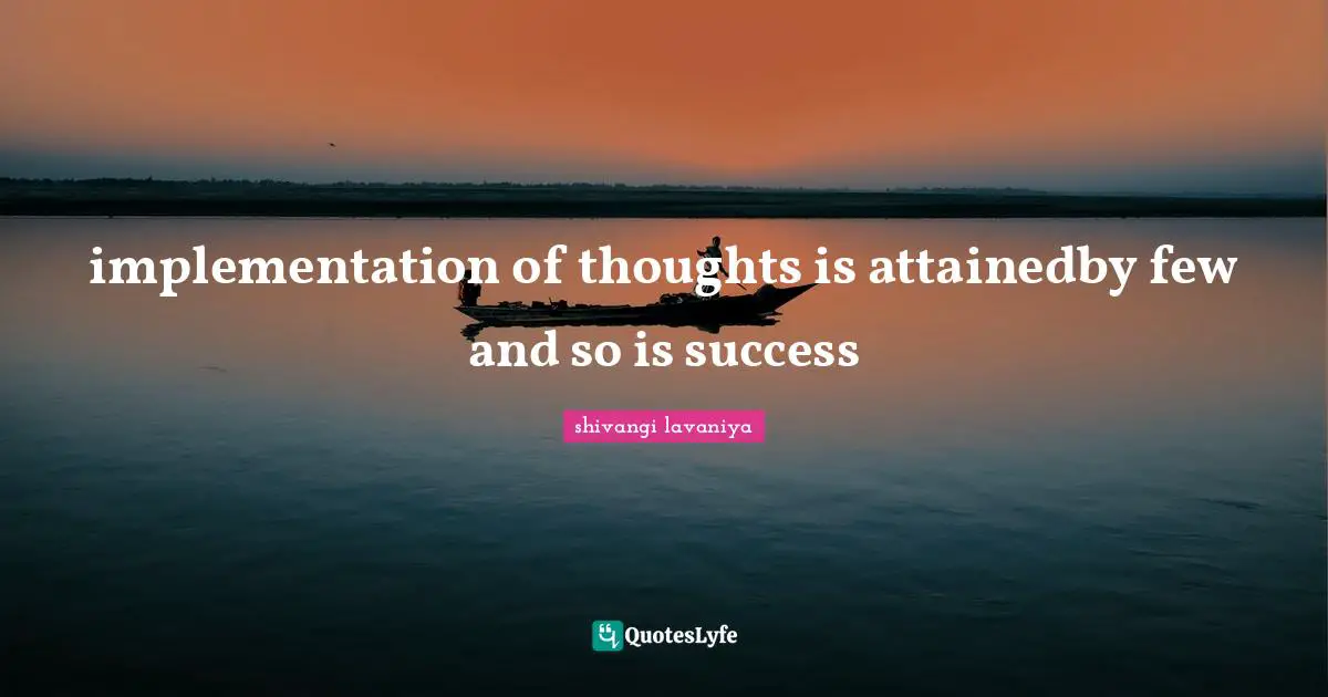 implementation of thoughts is attainedby few and so is success