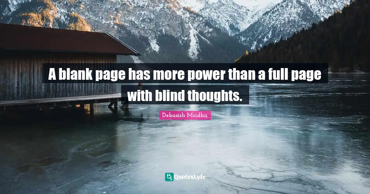 A blank page has more power than a full page with blind thoughts.