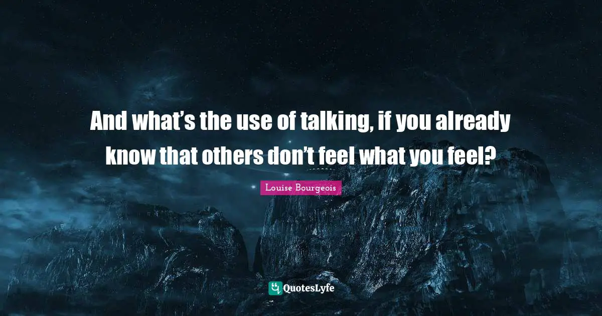 And what’s the use of talking, if you already know that others don’t feel what you feel?