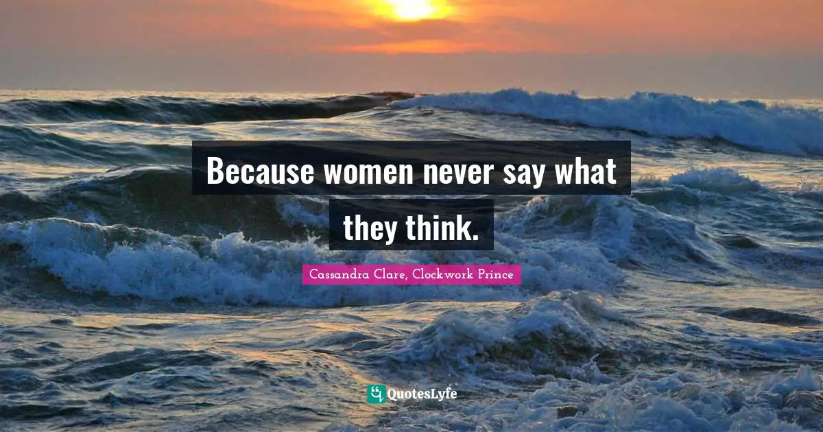 Because women never say what they think.