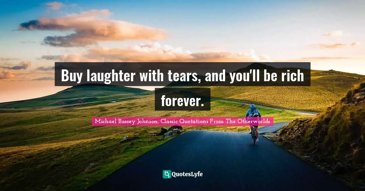 Swap Quotes: "Buy laughter with tears, and you'll be rich forever."