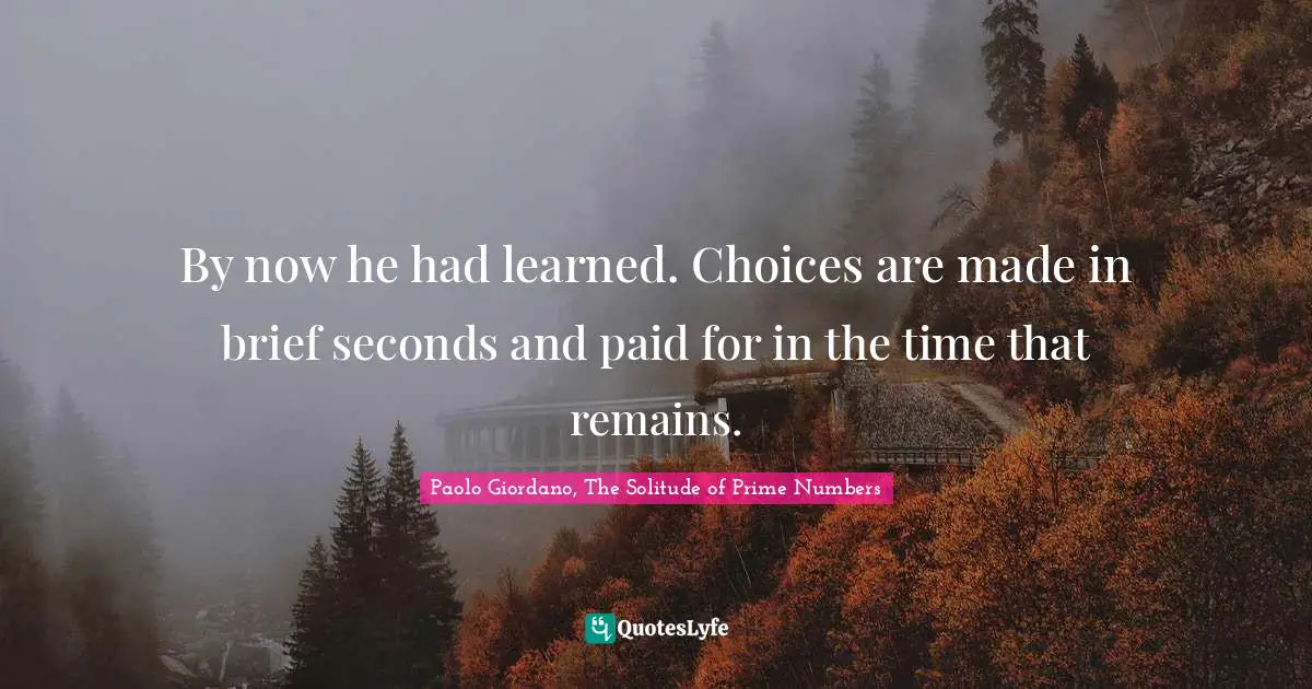 Choices And Consequences Quotes: "By now he had learned. Choices are made in brief seconds and paid for in the time that remains."