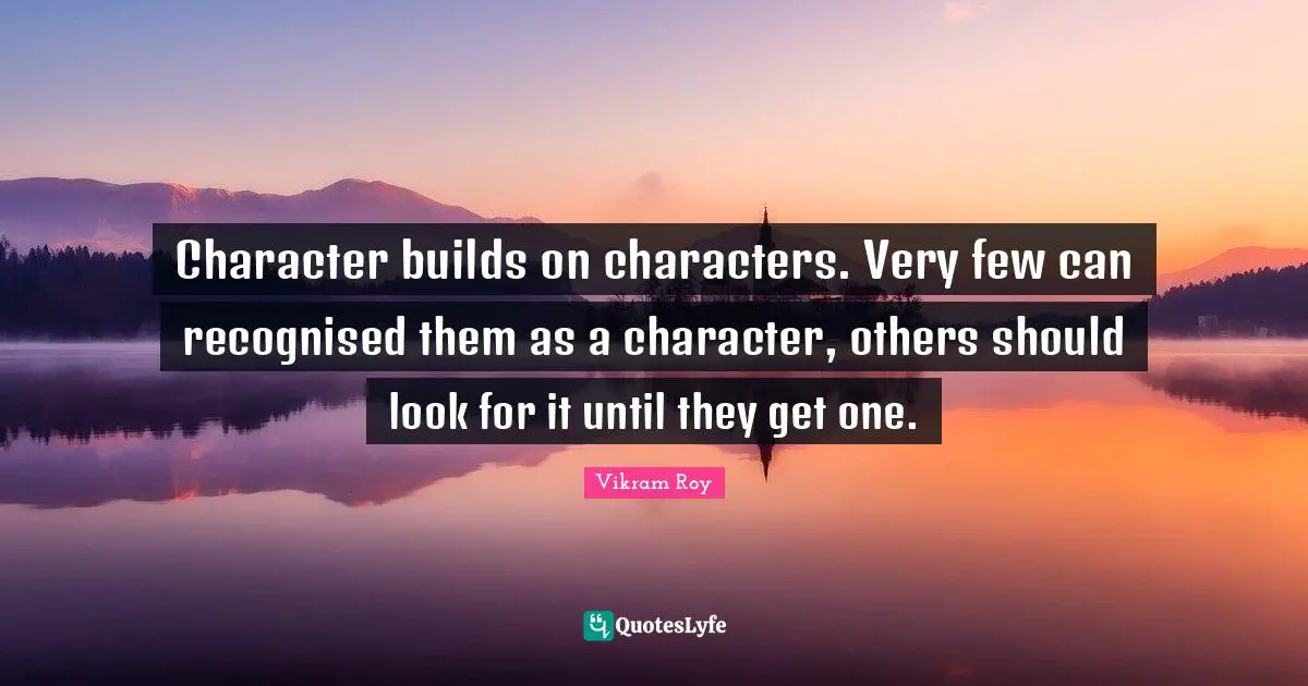 Character builds on characters. Very few can recognised them as a character, others should look for it until they get one.