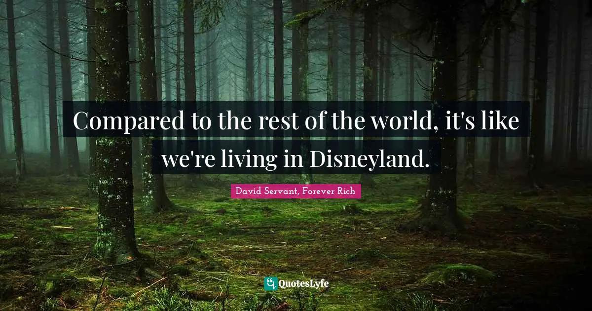 Compared to the rest of the world, it's like we're living in Disneyland.