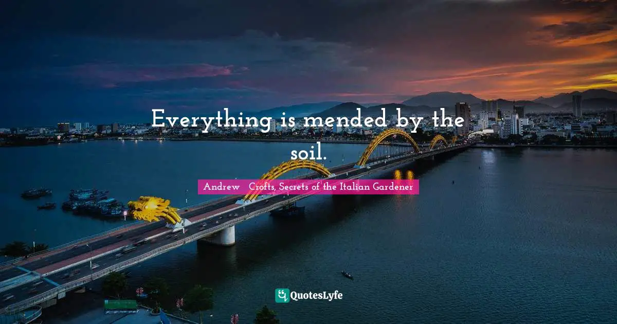 Everything is mended by the soil.