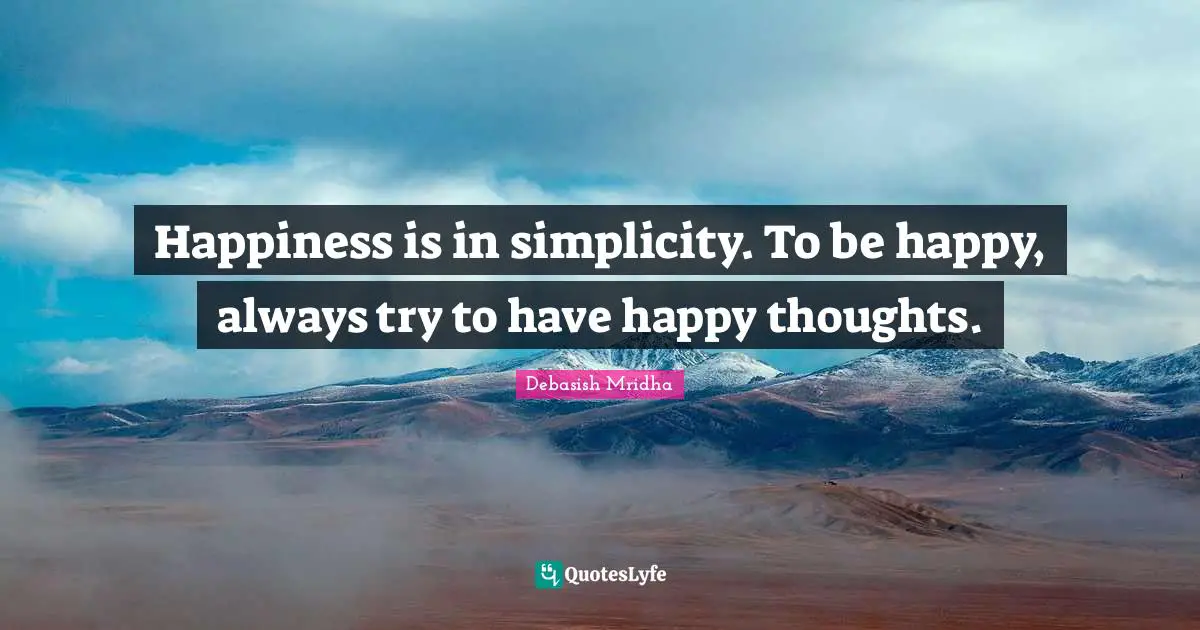 Happiness is in simplicity. To be happy, always try to have happy thou ...
