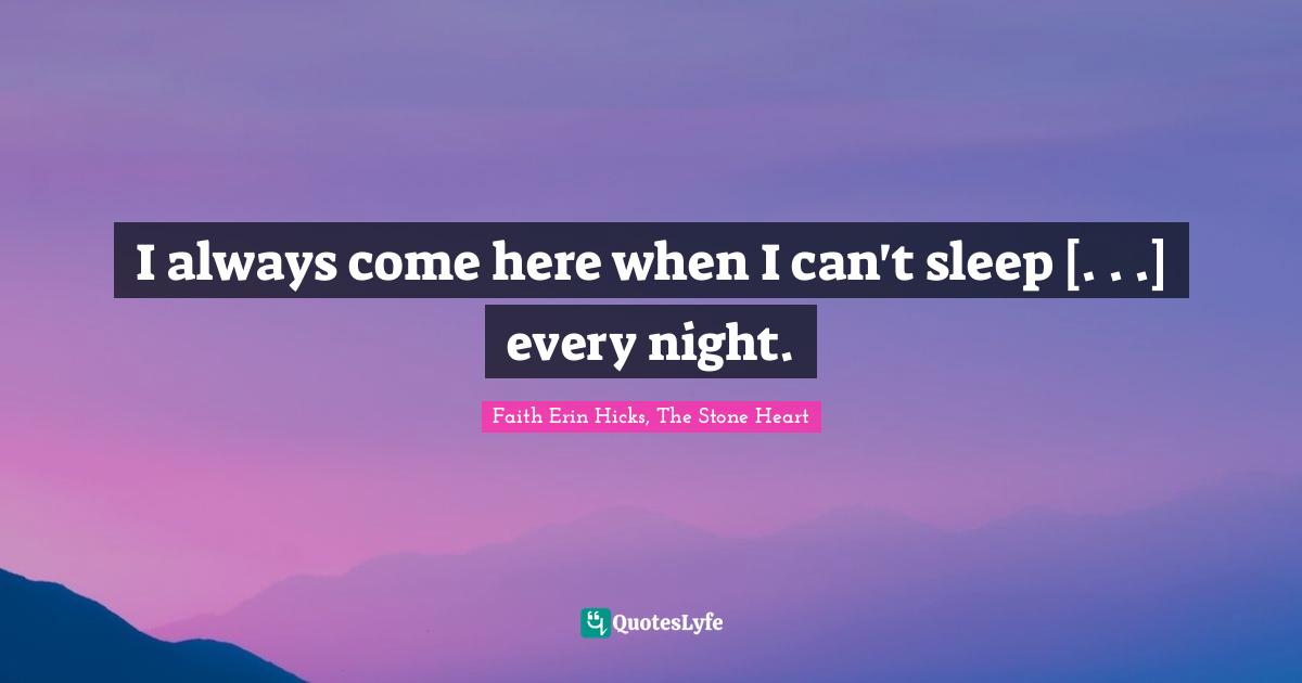 Faith Erin Hicks, The Stone Heart Quotes: "I always come here when I can't sleep [. . .] every night."