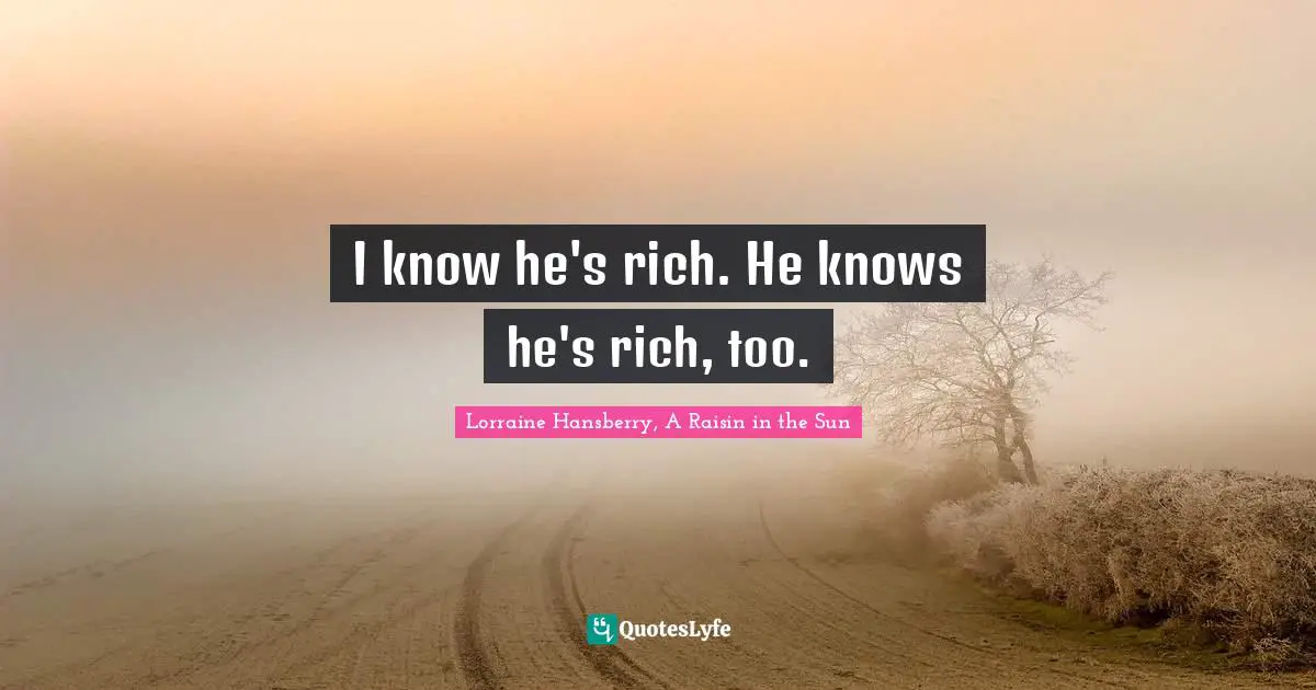 I know he's rich. He knows he's rich, too.