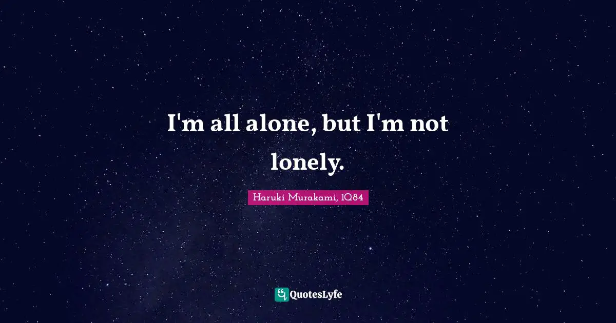 Haruki Murakami Quotes: "I'm all alone, but I'm not lonely."