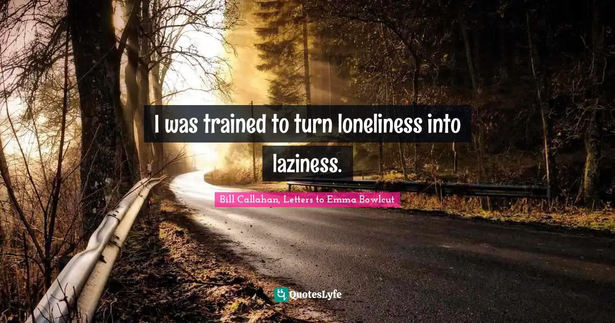 I was trained to turn loneliness into laziness.