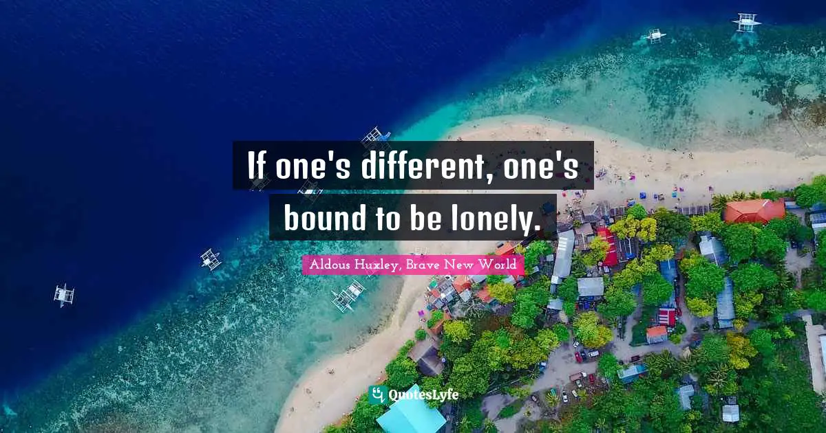 If one's different, one's bound to be lonely.