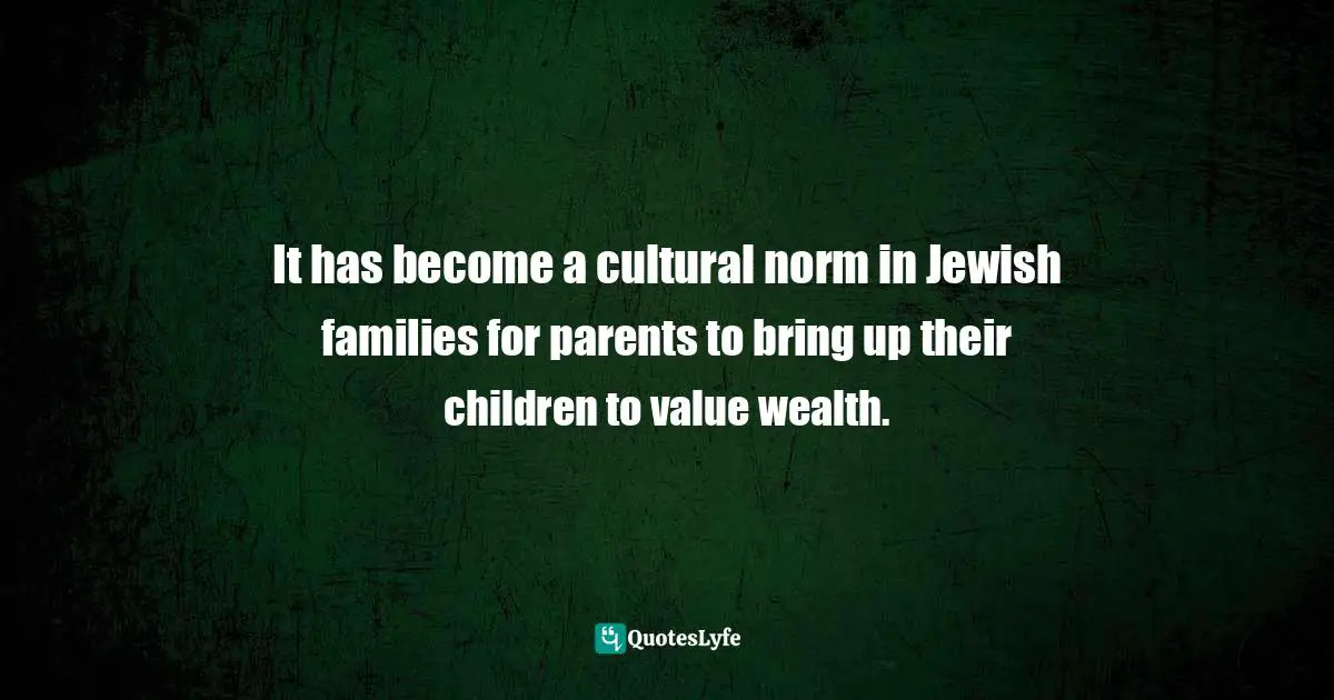 It has become a cultural norm in Jewish families for parents to bring up their children to value wealth.